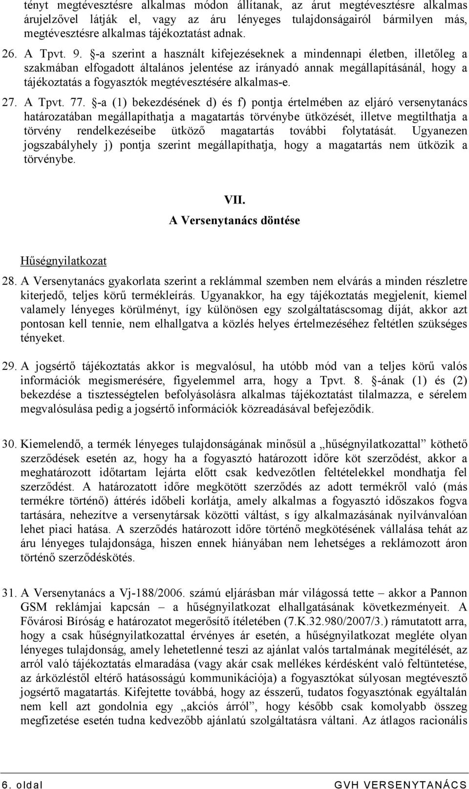 -a szerint a használt kifejezéseknek a mindennapi életben, illetıleg a szakmában elfogadott általános jelentése az irányadó annak megállapításánál, hogy a tájékoztatás a fogyasztók megtévesztésére