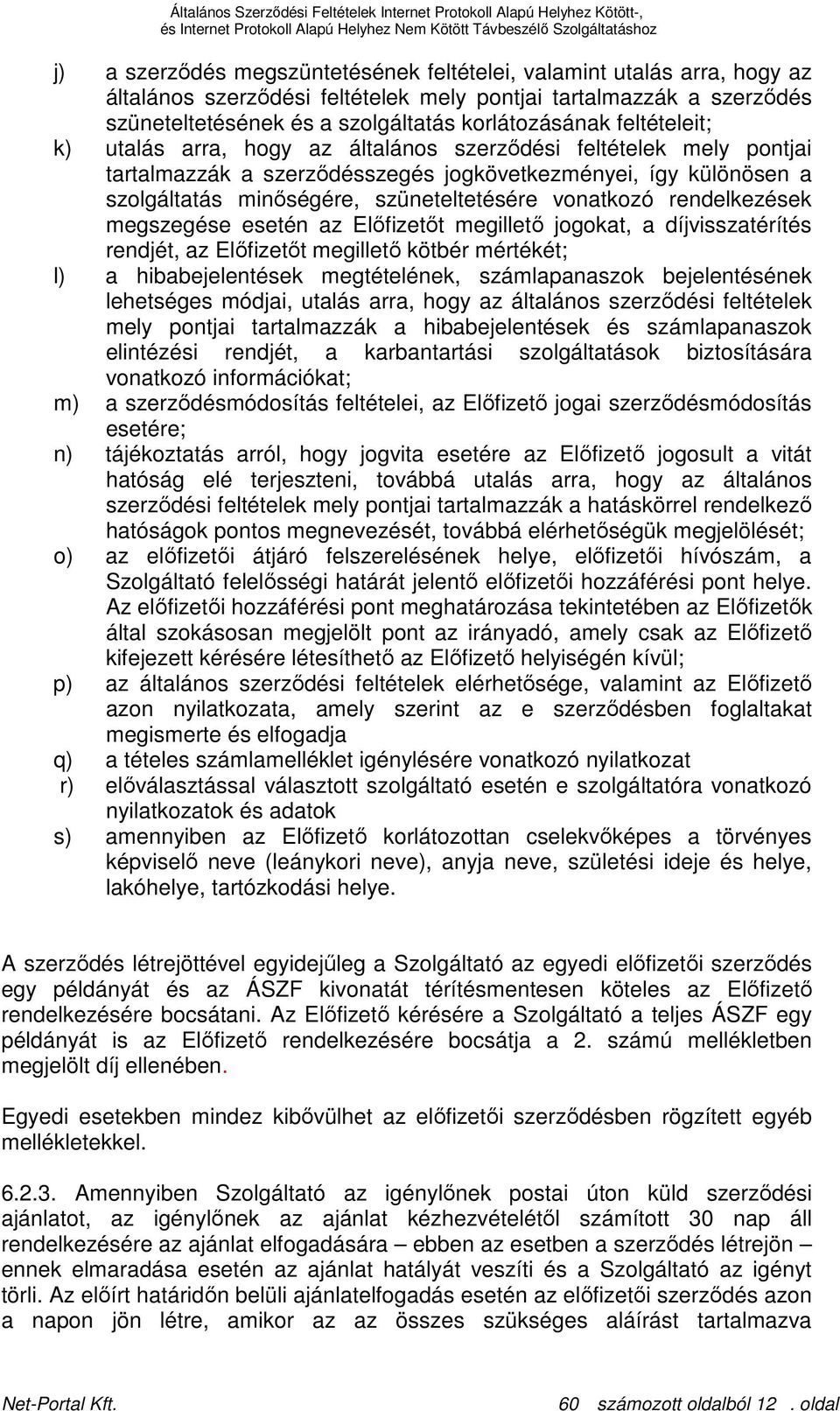rendelkezések megszegése esetén az Elıfizetıt megilletı jogokat, a díjvisszatérítés rendjét, az Elıfizetıt megilletı kötbér mértékét; l) a hibabejelentések megtételének, számlapanaszok bejelentésének