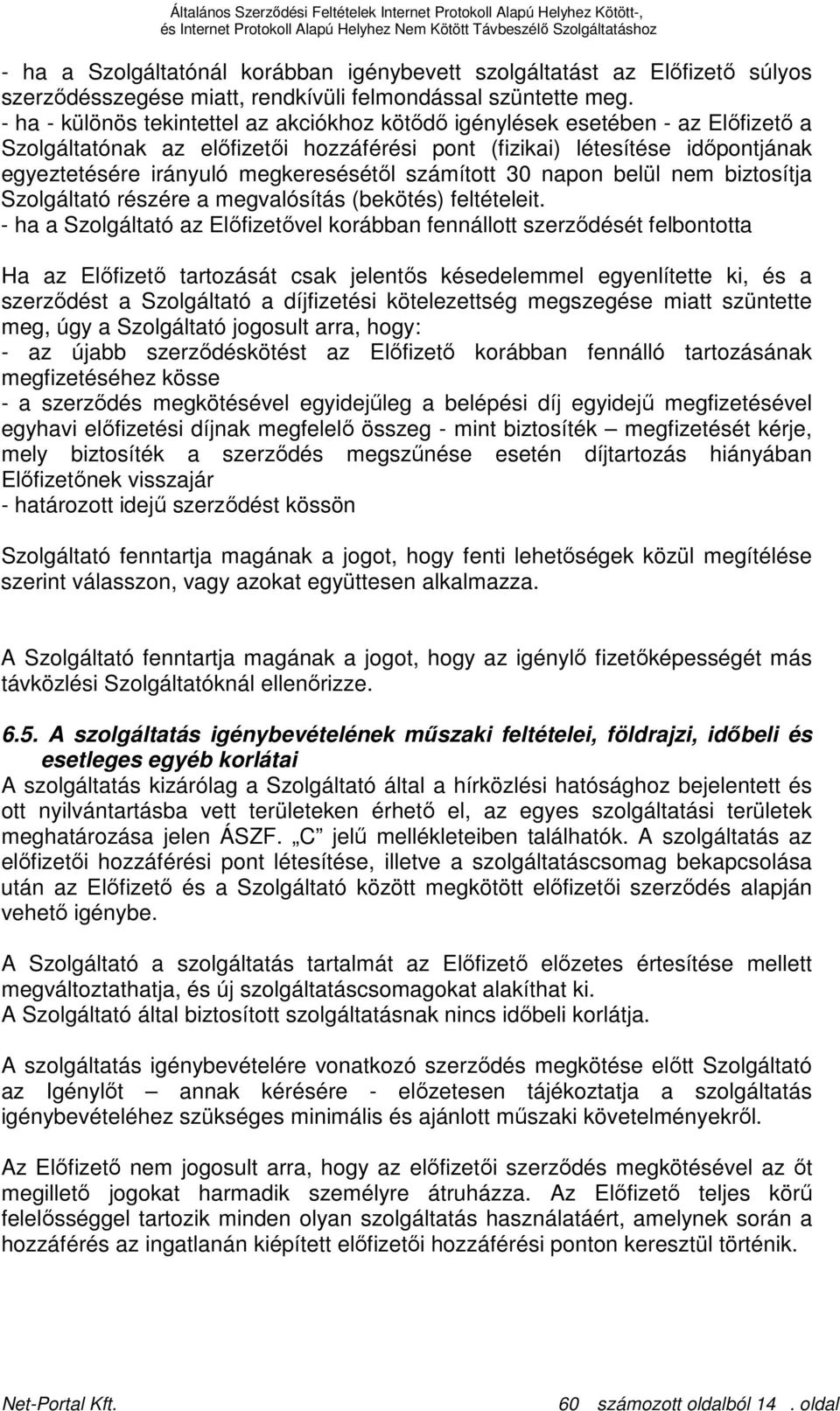 megkeresésétıl számított 30 napon belül nem biztosítja Szolgáltató részére a megvalósítás (bekötés) feltételeit.
