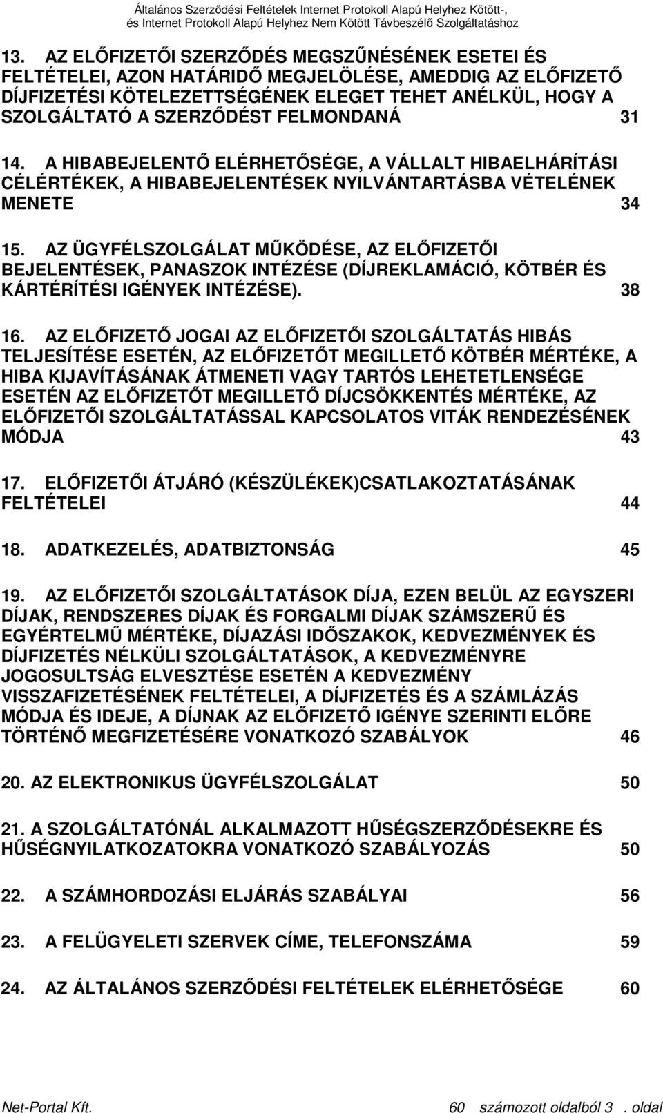 AZ ÜGYFÉLSZOLGÁLAT MŐKÖDÉSE, AZ ELİFIZETİI BEJELENTÉSEK, PANASZOK INTÉZÉSE (DÍJREKLAMÁCIÓ, KÖTBÉR ÉS KÁRTÉRÍTÉSI IGÉNYEK INTÉZÉSE). 38 16.