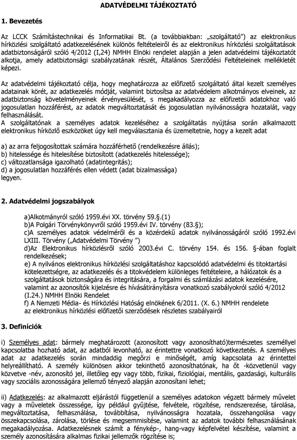 Elnöki rendelet alapján a jelen adatvédelmi tájékoztatót alkotja, amely adatbiztonsági szabályzatának részét, Általános Szerződési Feltételeinek mellékletét képezi.
