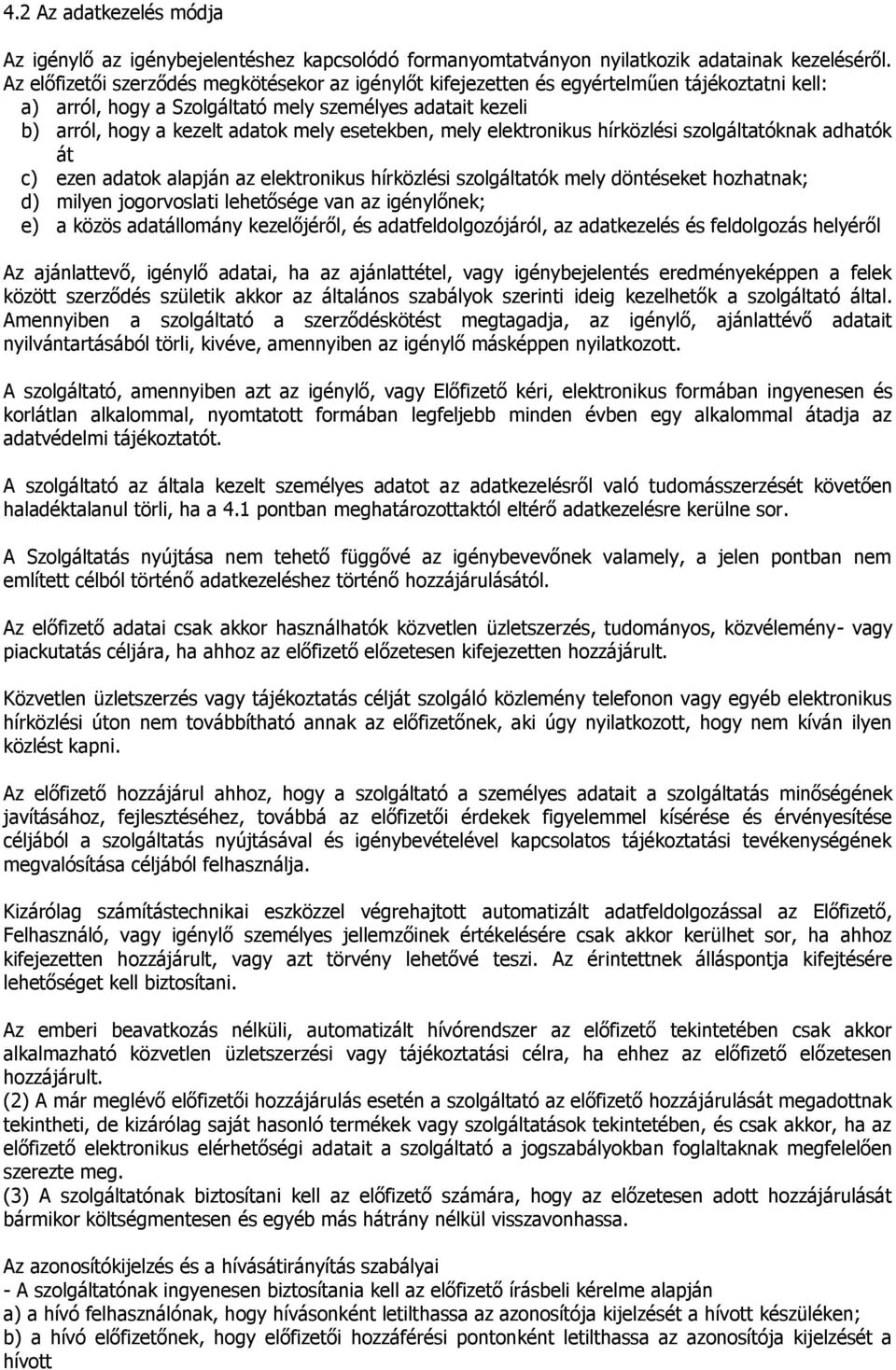 esetekben, mely elektronikus hírközlési szolgáltatóknak adhatók át c) ezen adatok alapján az elektronikus hírközlési szolgáltatók mely döntéseket hozhatnak; d) milyen jogorvoslati lehetősége van az