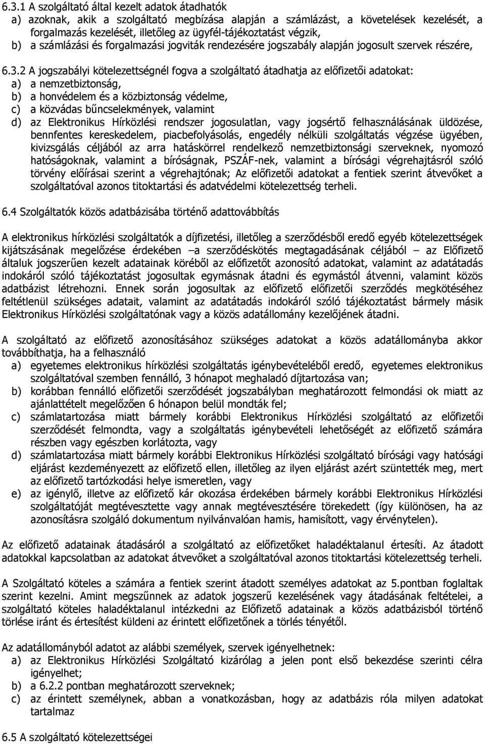 2 A jogszabályi kötelezettségnél fogva a szolgáltató átadhatja az előfizetői adatokat: a) a nemzetbiztonság, b) a honvédelem és a közbiztonság védelme, c) a közvádas bűncselekmények, valamint d) az