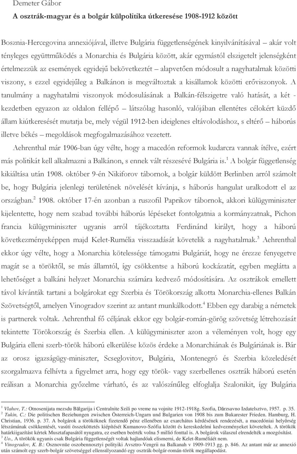 : Otnosenijata mezsdu Blgarija i Centralnite Szili po vreme na vojnite 1912-1918g. Szofia, Drzsavno Izdatelsztvo, 1957. p. 35. 2 Tukin, C.