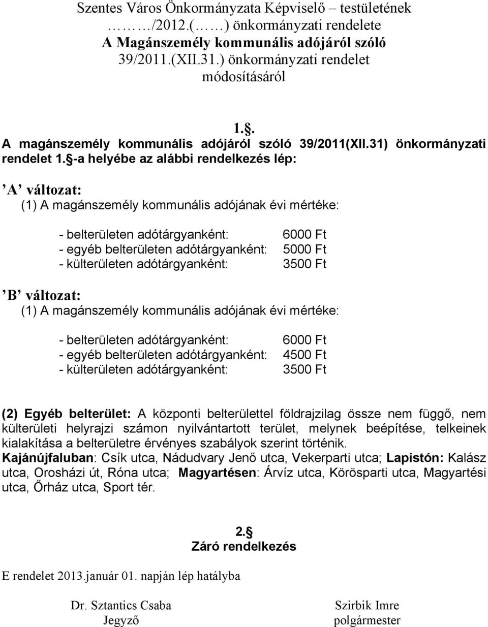 -a helyébe az alábbi rendelkezés lép: A : (1) A magánszemély kommunális adójának évi mértéke: - en adótárgyanként: 6000 Ft - egyéb en adótárgyanként: 5000 Ft - külterületen adótárgyanként: 3500 Ft :