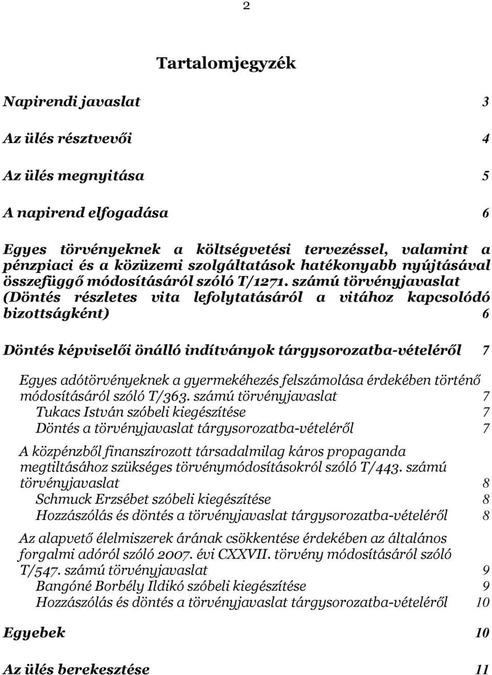 számú törvényjavaslat (Döntés részletes vita lefolytatásáról a vitához kapcsolódó bizottságként) 6 Döntés képviselői önálló indítványok tárgysorozatba-vételéről 7 Egyes adótörvényeknek a