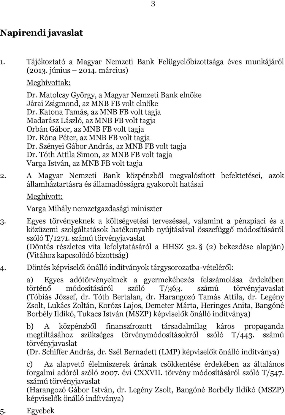 Róna Péter, az MNB FB volt tagja Dr. Szényei Gábor András, az MNB FB volt tagja Dr. Tóth Attila Simon, az MNB FB volt tagja Varga István, az MNB FB volt tagja 2.