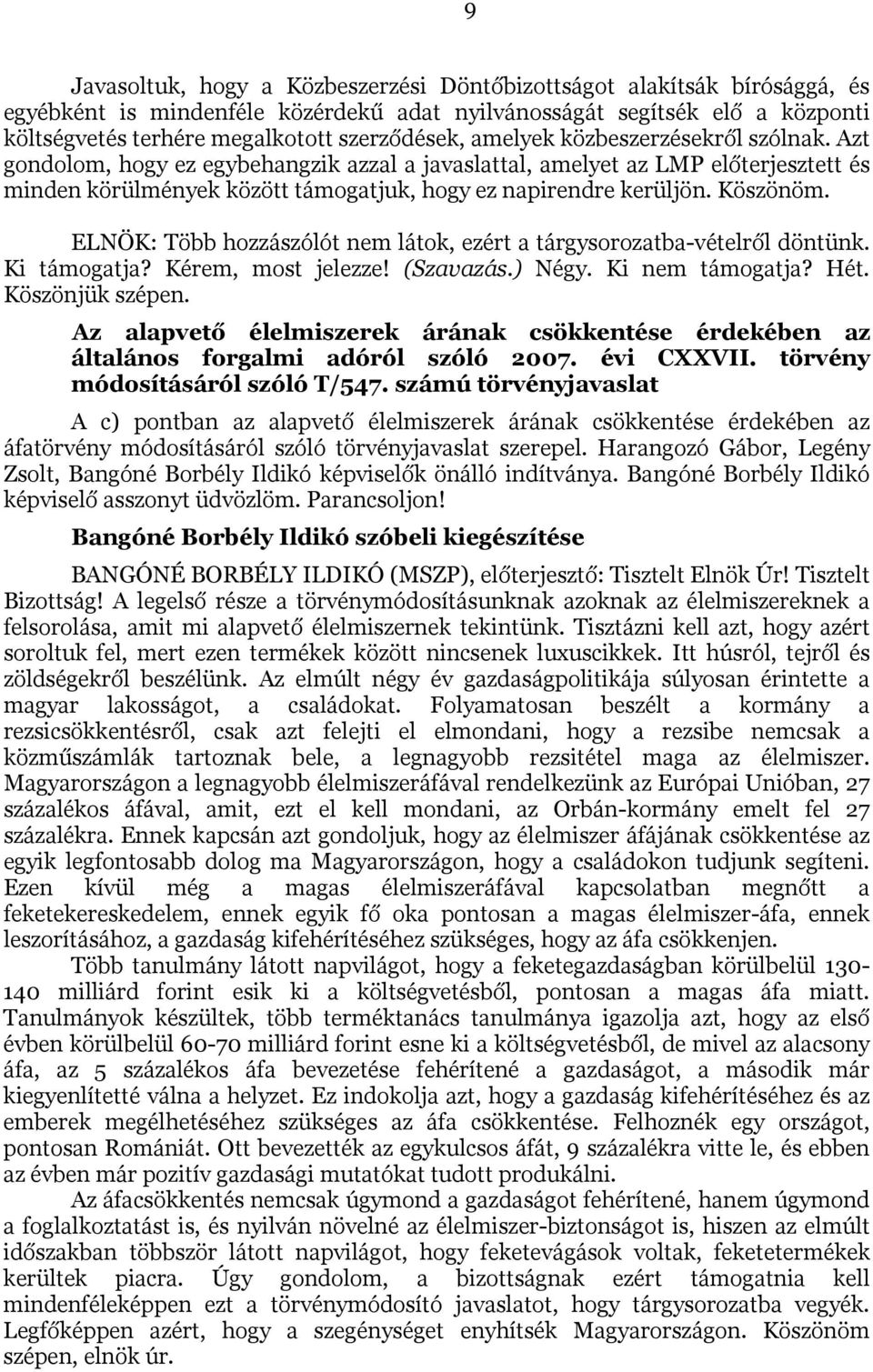 ELNÖK: Több hozzászólót nem látok, ezért a tárgysorozatba-vételről döntünk. Ki támogatja? Kérem, most jelezze! (Szavazás.) Négy. Ki nem támogatja? Hét. Köszönjük szépen.