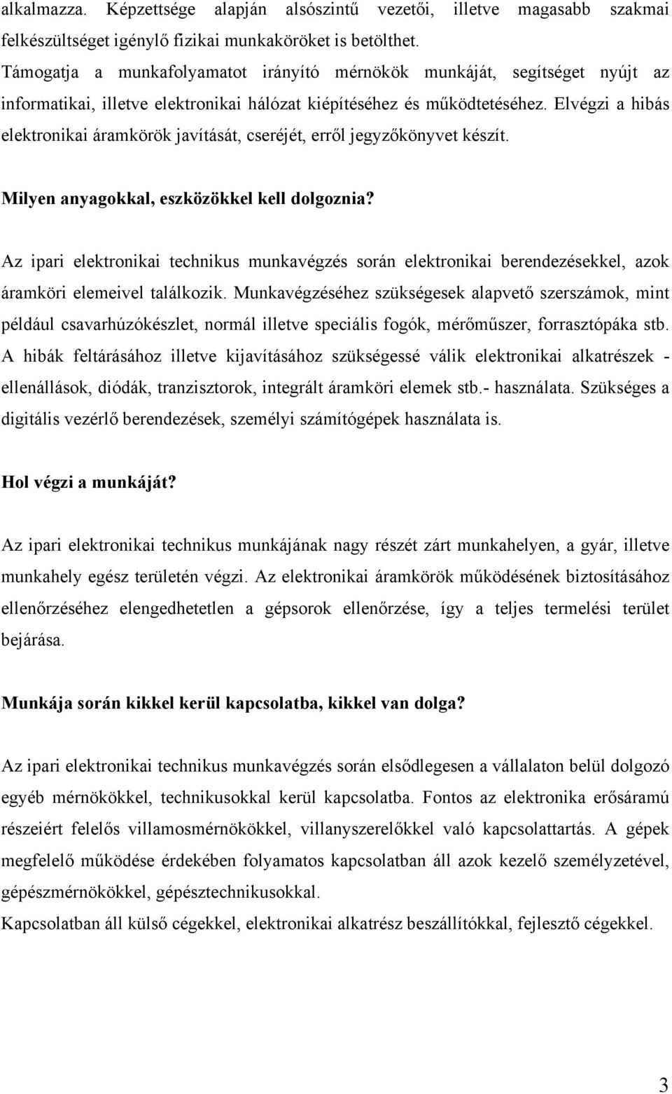 Elvégzi a hibás elektronikai áramkörök javítását, cseréjét, erről jegyzőkönyvet készít. Milyen anyagokkal, eszközökkel kell dolgoznia?