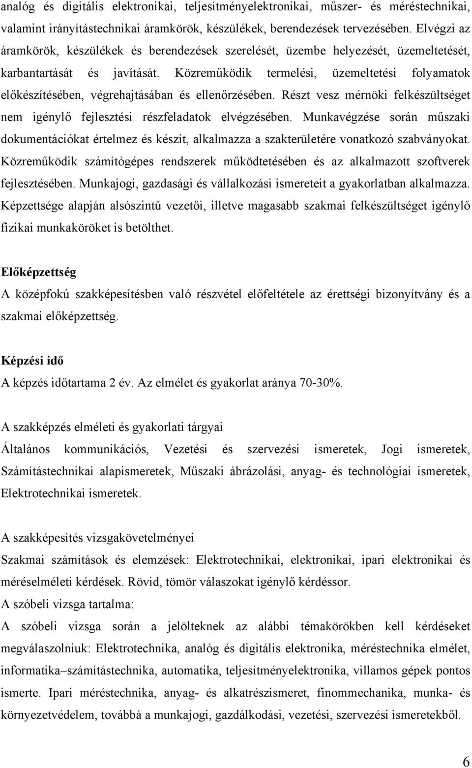 Közreműködik termelési, üzemeltetési folyamatok előkészítésében, végrehajtásában és ellenőrzésében. Részt vesz mérnöki felkészültséget nem igénylő fejlesztési részfeladatok elvégzésében.