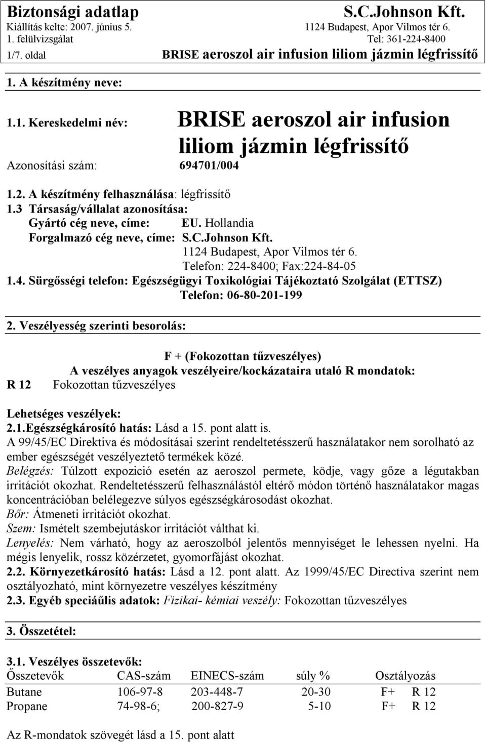 Telefon: 224-8400; Fax:224-84-05 1.4. Sürgősségi telefon: Egészségügyi Toxikológiai Tájékoztató Szolgálat (ETTSZ) Telefon: 06-80-201-199 2.