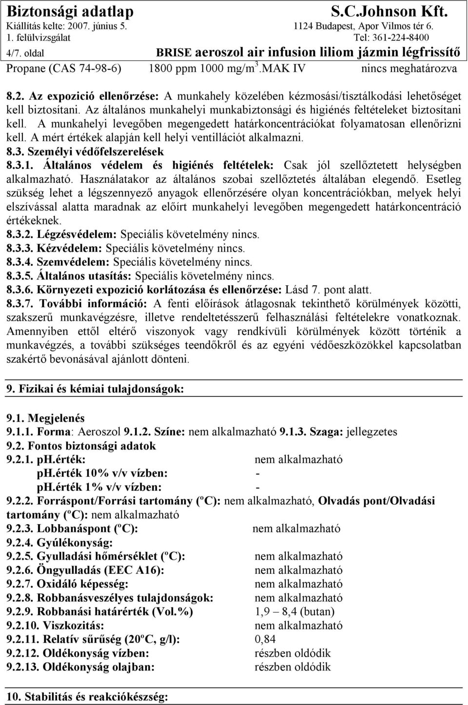 A munkahelyi levegőben megengedett határkoncentrációkat folyamatosan ellenőrizni kell. A mért értékek alapján kell helyi ventillációt alkalmazni. 8.3. Személyi védőfelszerelések 8.3.1.