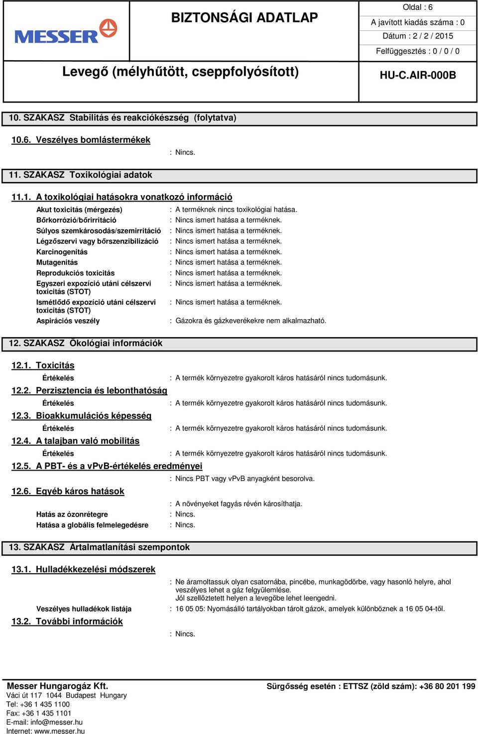 Karcinogenitás : Nincs ismert hatása a terméknek. Mutagenitás : Nincs ismert hatása a terméknek. Reprodukciós toxicitás : Nincs ismert hatása a terméknek.