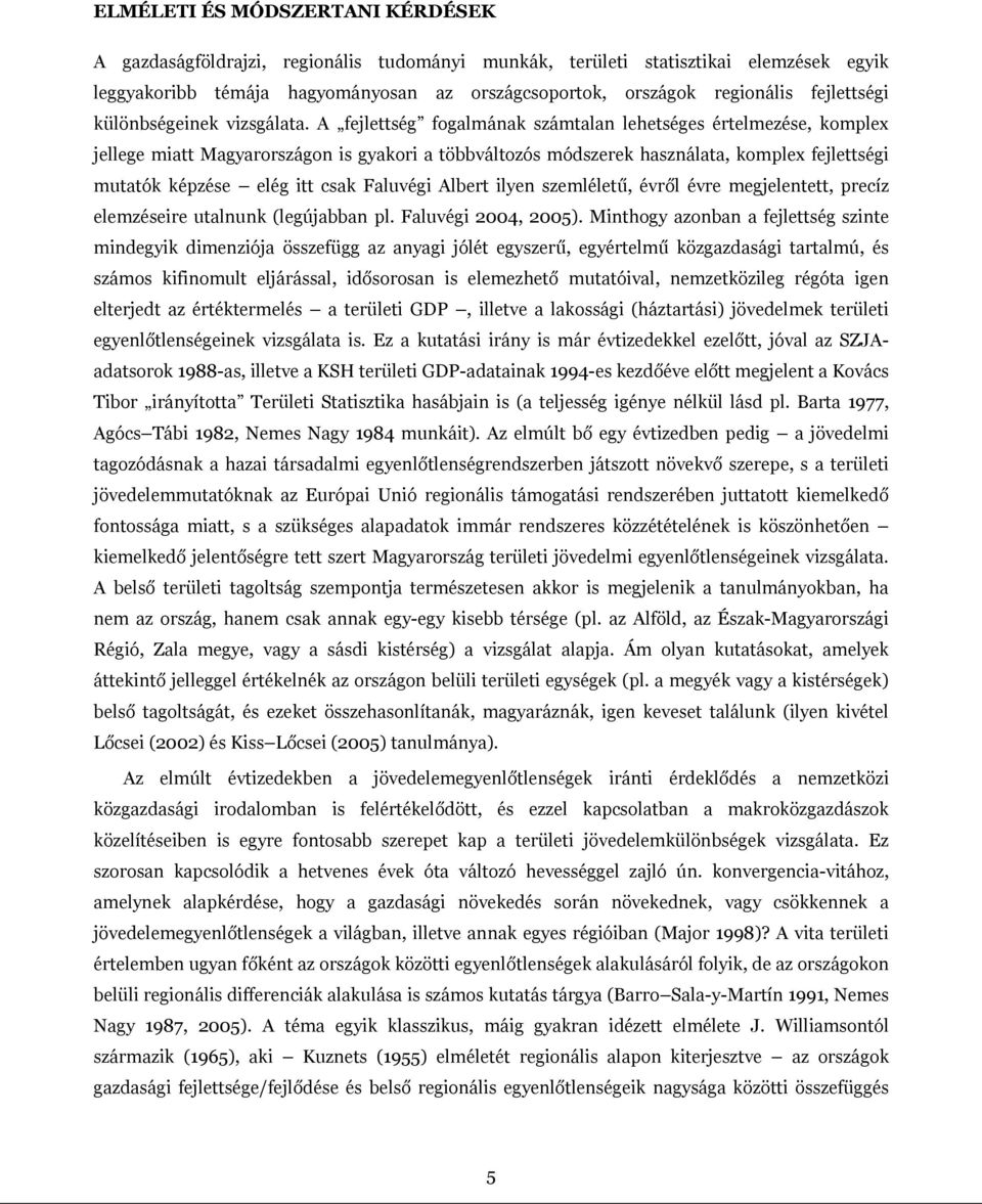 A fejlettség fogalmának számtalan lehetséges értelmezése, komplex jellege miatt Magyarországon is gyakori a többváltozós módszerek használata, komplex fejlettségi mutatók képzése elég itt csak