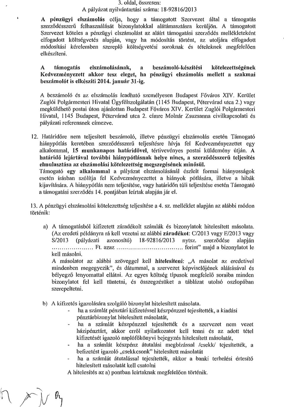 A támogatott Szervezet köteles a pénzügyi elszámolást az aláírt támogatási szerződés mellékleteként elfogadott költségvetés alapján, vagy ha módosítás történt, az utoljára elfogadott módosítási