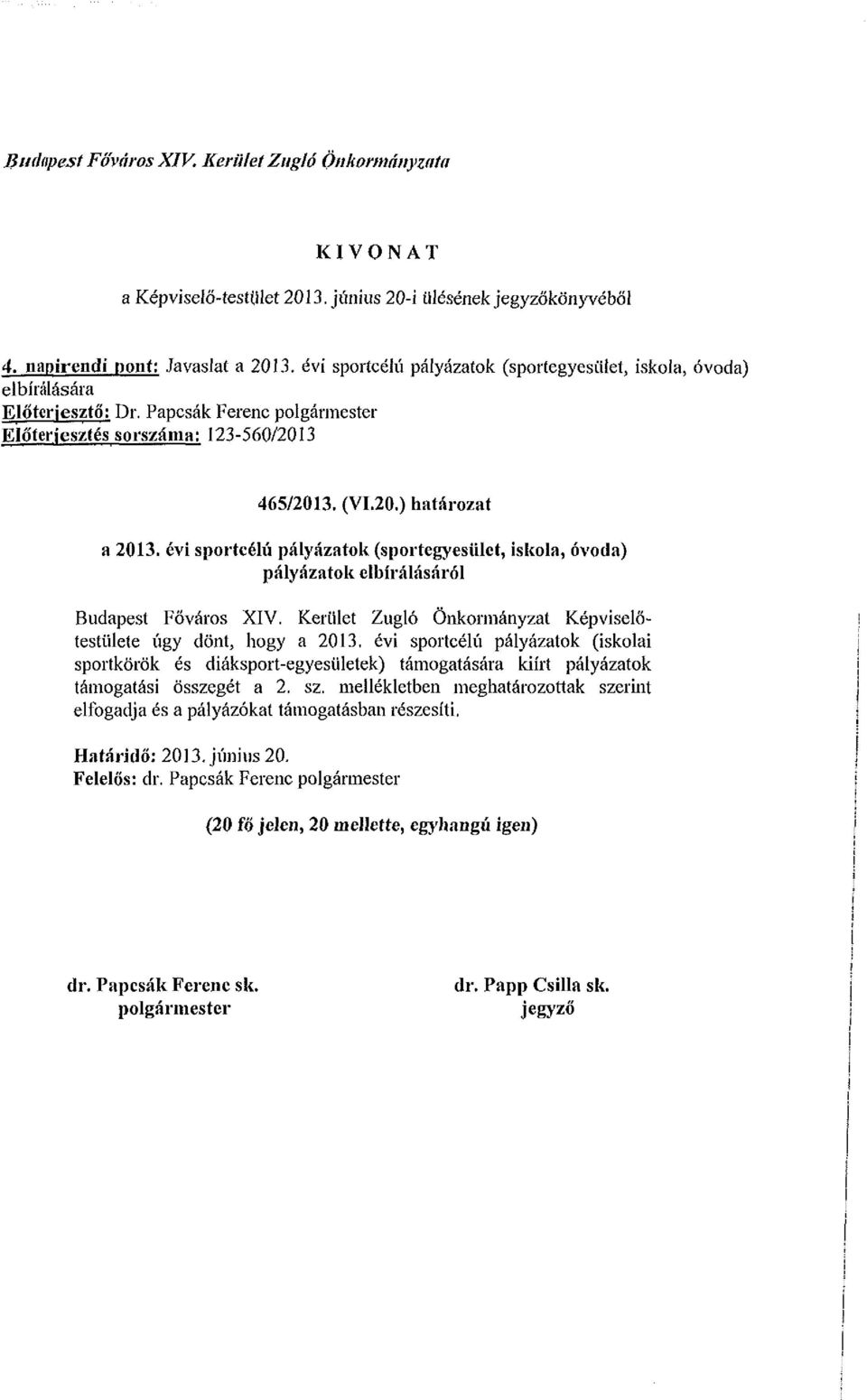 évi sportcélú pályázatok (sportegyesület, iskola, óvoda) pályázatok elbírálásáról Budapest Főváros XIV. Kerület Zugló Önkormányzat Képviselőtestülete úgy dönt, hogy a 2013.