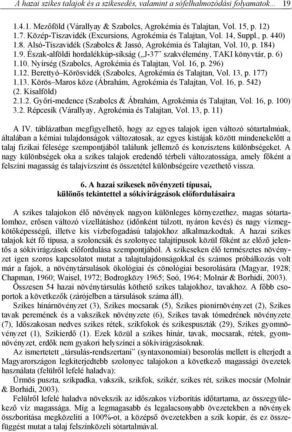 Észak-alföldi hordalékkúp-síkság ( J-37 szakvélemény, TAKI könyvtár, p. 6) 1.10. Nyírség (Szabolcs, Agrokémia és Talajtan, Vol. 16, p. 296) 1.12.