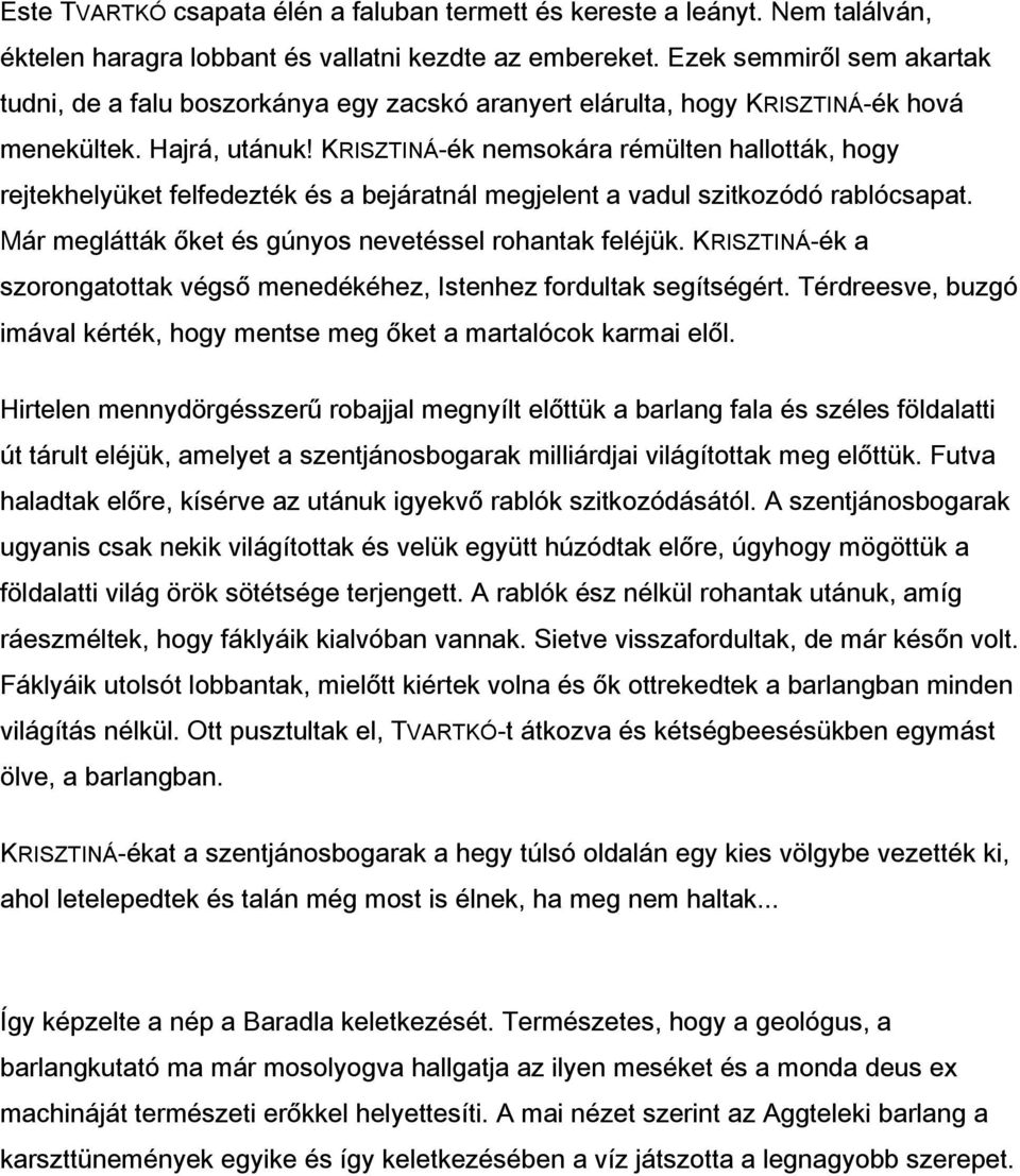 KRISZTINÁ-ék nemsokára rémülten hallották, hogy rejtekhelyüket felfedezték és a bejáratnál megjelent a vadul szitkozódó rablócsapat. Már meglátták őket és gúnyos nevetéssel rohantak feléjük.