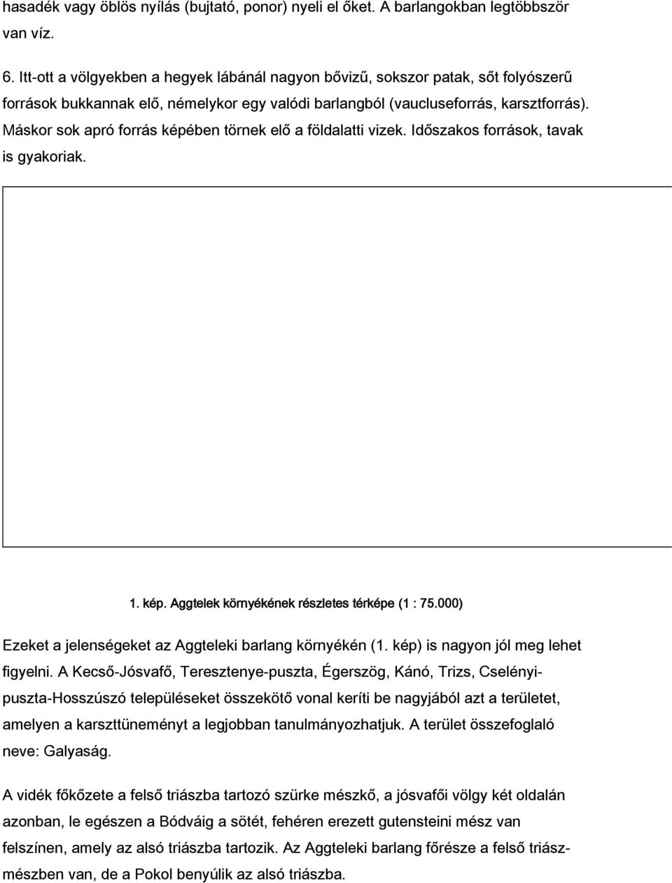 Máskor sok apró forrás képében törnek elő a földalatti vizek. Időszakos források, tavak is gyakoriak. 1. kép. Aggtelek környékének részletes térképe (1 : 75.