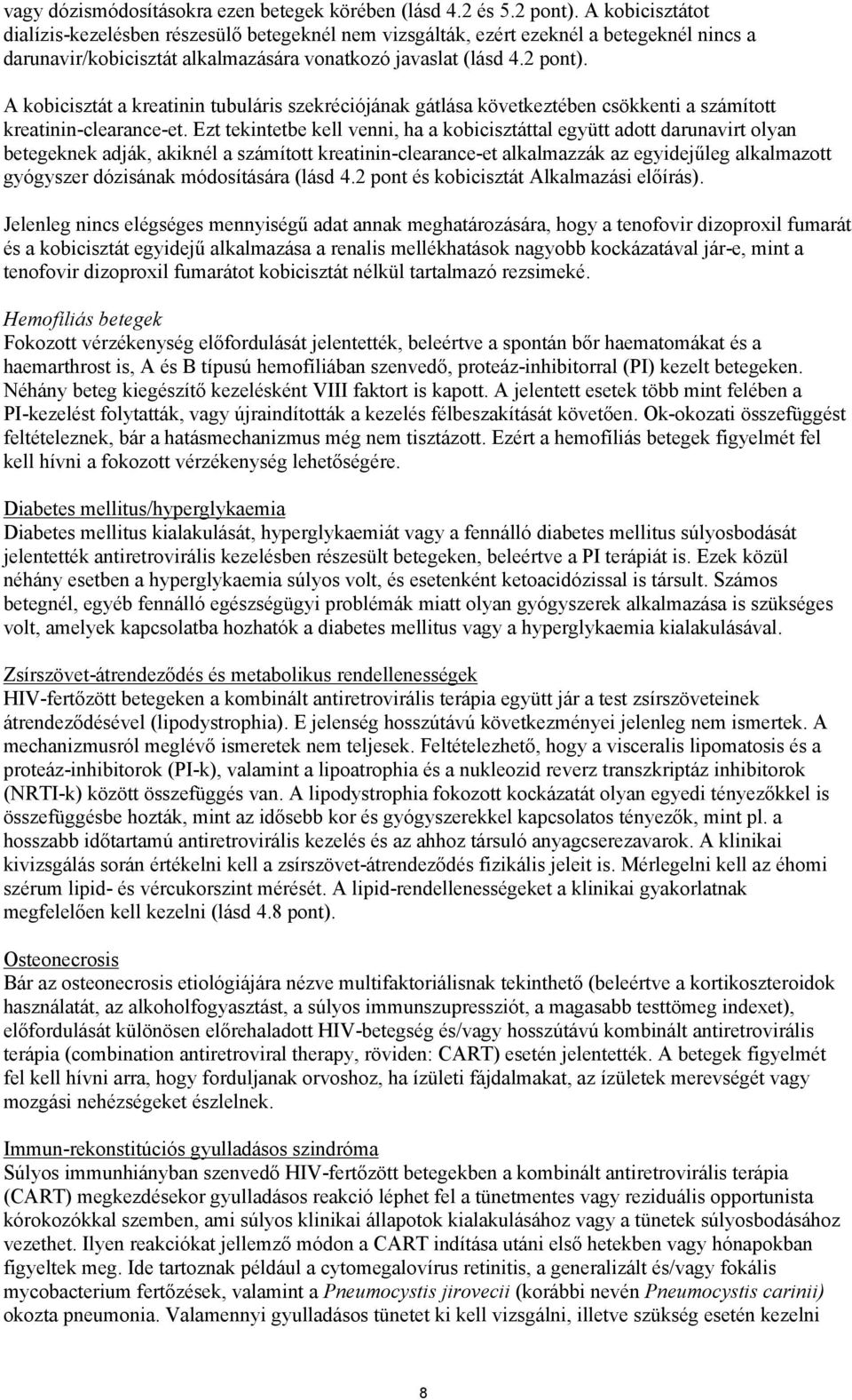 A kobicisztát a kreatinin tubuláris szekréciójának gátlása következtében csökkenti a számított kreatinin-clearance-et.