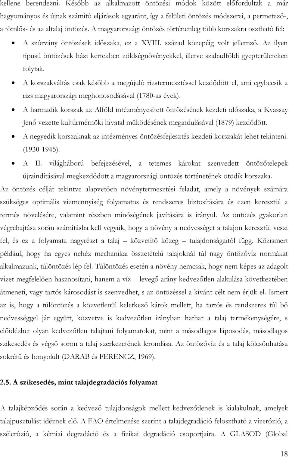 A magyarországi öntözés történetileg több korszakra osztható fel: A szórvány öntözések időszaka, ez a XVIII. század közepéig volt jellemző.