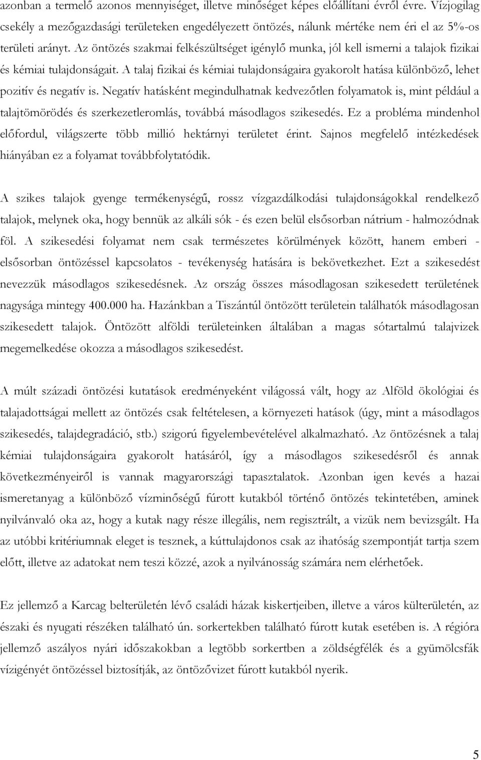 Az öntözés szakmai felkészültséget igénylő munka, jól kell ismerni a talajok fizikai és kémiai tulajdonságait.