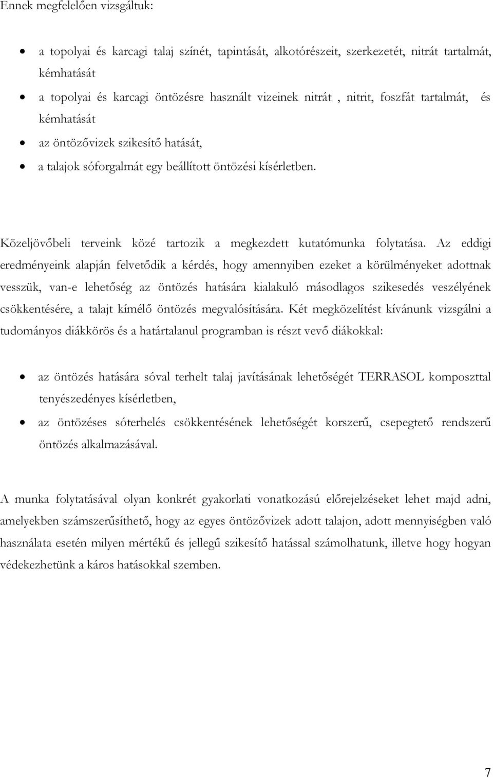Közeljövőbeli terveink közé tartozik a megkezdett kutatómunka folytatása.