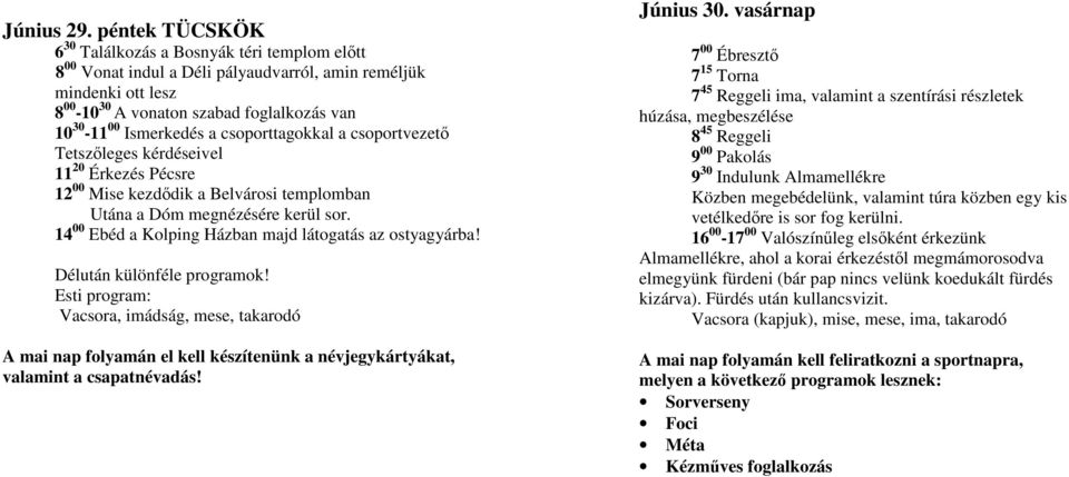 csoporttagokkal a csoportvezetı Tetszıleges kérdéseivel 11 20 Érkezés Pécsre 12 00 Mise kezdıdik a Belvárosi templomban Utána a Dóm megnézésére kerül sor.