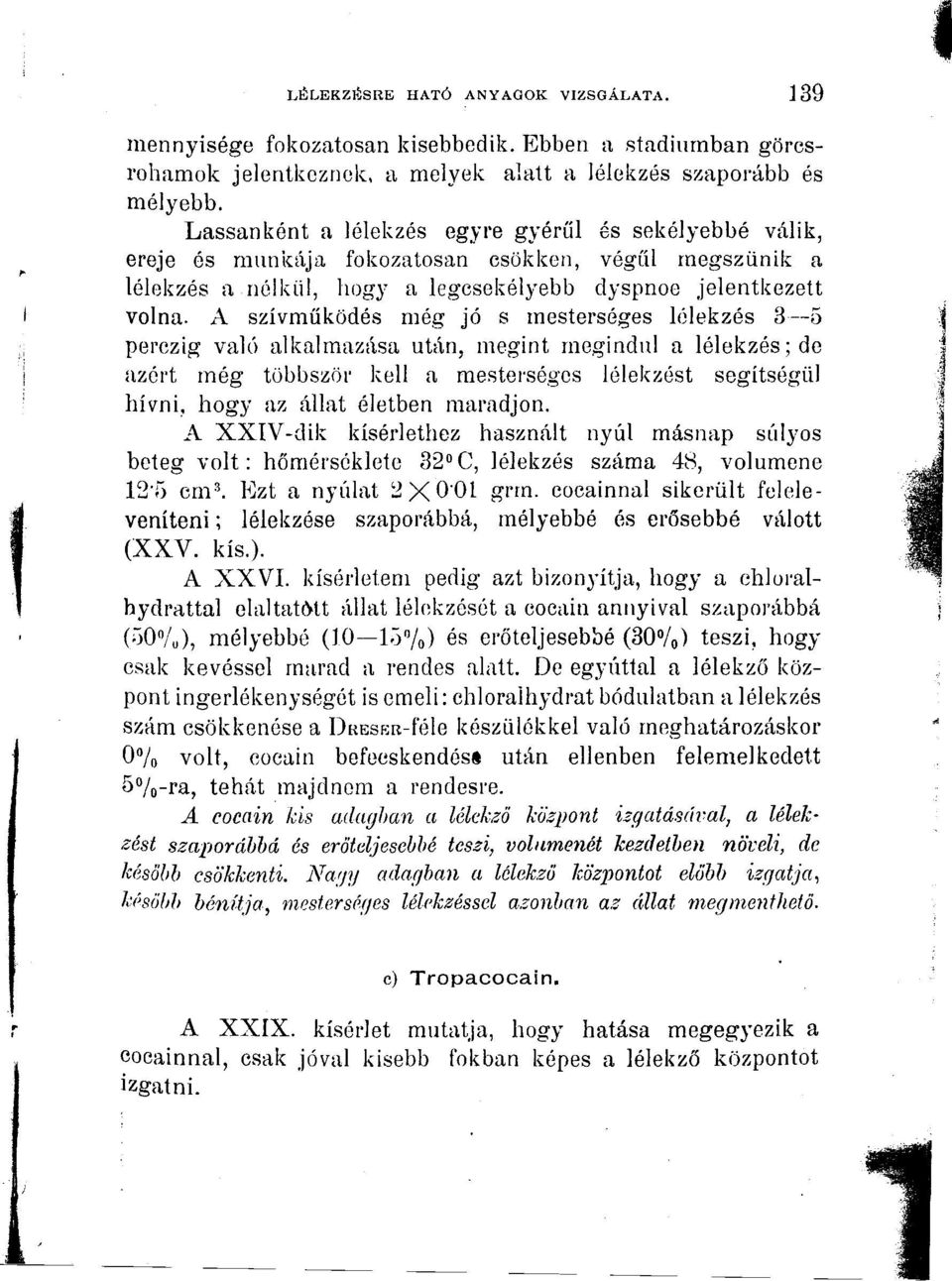 A szívműködés még jó s mesterséges lélekzés 3 5 perczig való alkalmazása után, megint megindul a lélekzés; de azért még többször kell a mesterséges lélekzést segítségül hívni, hogy az állat életben