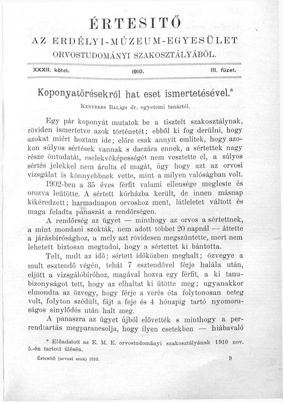 vannak s daczára ennek, a sértettek nagy része öntudatát, cselekvőképességét nem vesztette el, a súlyos sértés jelekkel nem árulta el magát, úgy hogy azt az orvosi vizsgálat is könnyebbnek vette,