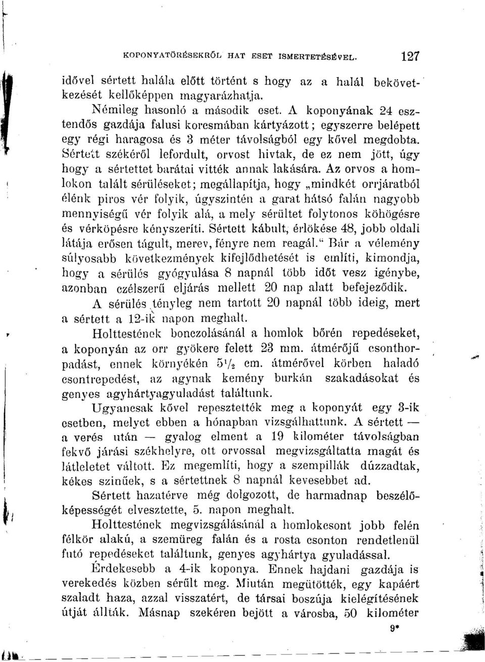 Sértett székéről lefordult, orvost hivtak, de ez nem jött, úgy hogy a sértettet barátai vitték annak lakására.