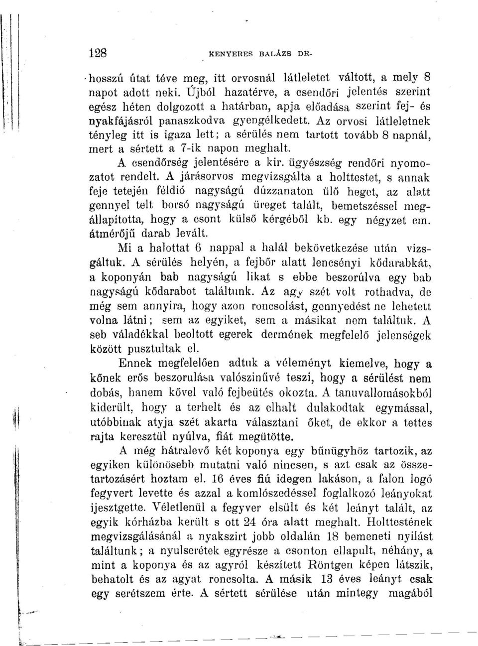 Az orvosi látleletnek tényleg itt is igaza lett; a sérülés nem tartott tovább 8 napnál, mert a sértett a 7-ik napon meghalt. A csendőrség jelentésére a kir. ügyészség rendőri nyomozatot rendelt.