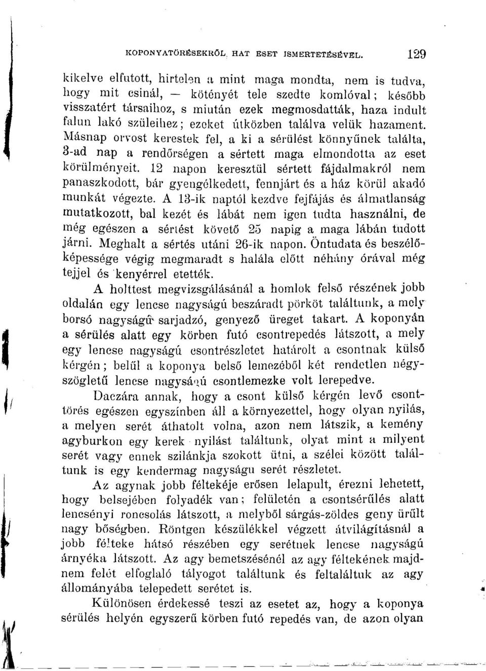 szüleihez; ezeket útközben találva velük hazament. Másnap orvost kerestek fel, a ki a sérülést könnyűnek találta, 3-ad nap a rendőrségen a sértett maga elmondotta az eset körülményeit.