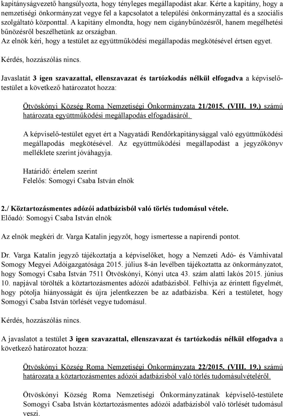 A kapitány elmondta, hogy nem cigánybűnözésről, hanem megélhetési bűnözésről beszélhetünk az országban. Az elnök kéri, hogy a testület az együttműködési megállapodás megkötésével értsen egyet.