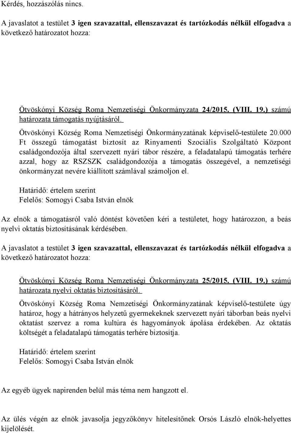 családgondozója a támogatás összegével, a nemzetiségi önkormányzat nevére kiállított számlával számoljon el.