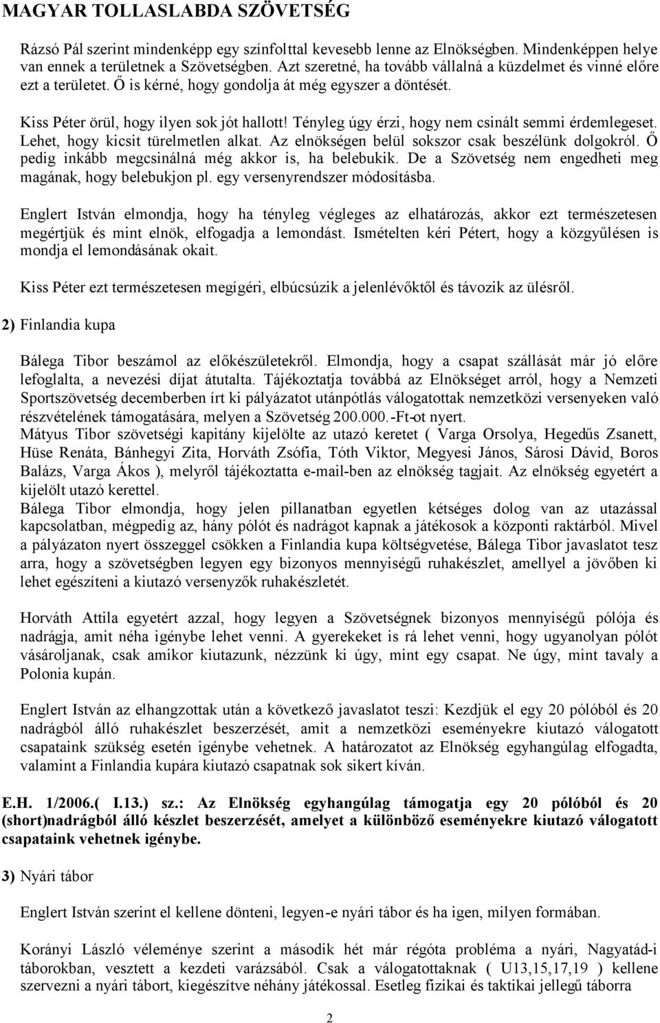 Tényleg úgy érzi, hogy nem csinált semmi érdemlegeset. Lehet, hogy kicsit türelmetlen alkat. Az elnökségen belül sokszor csak beszélünk dolgokról.