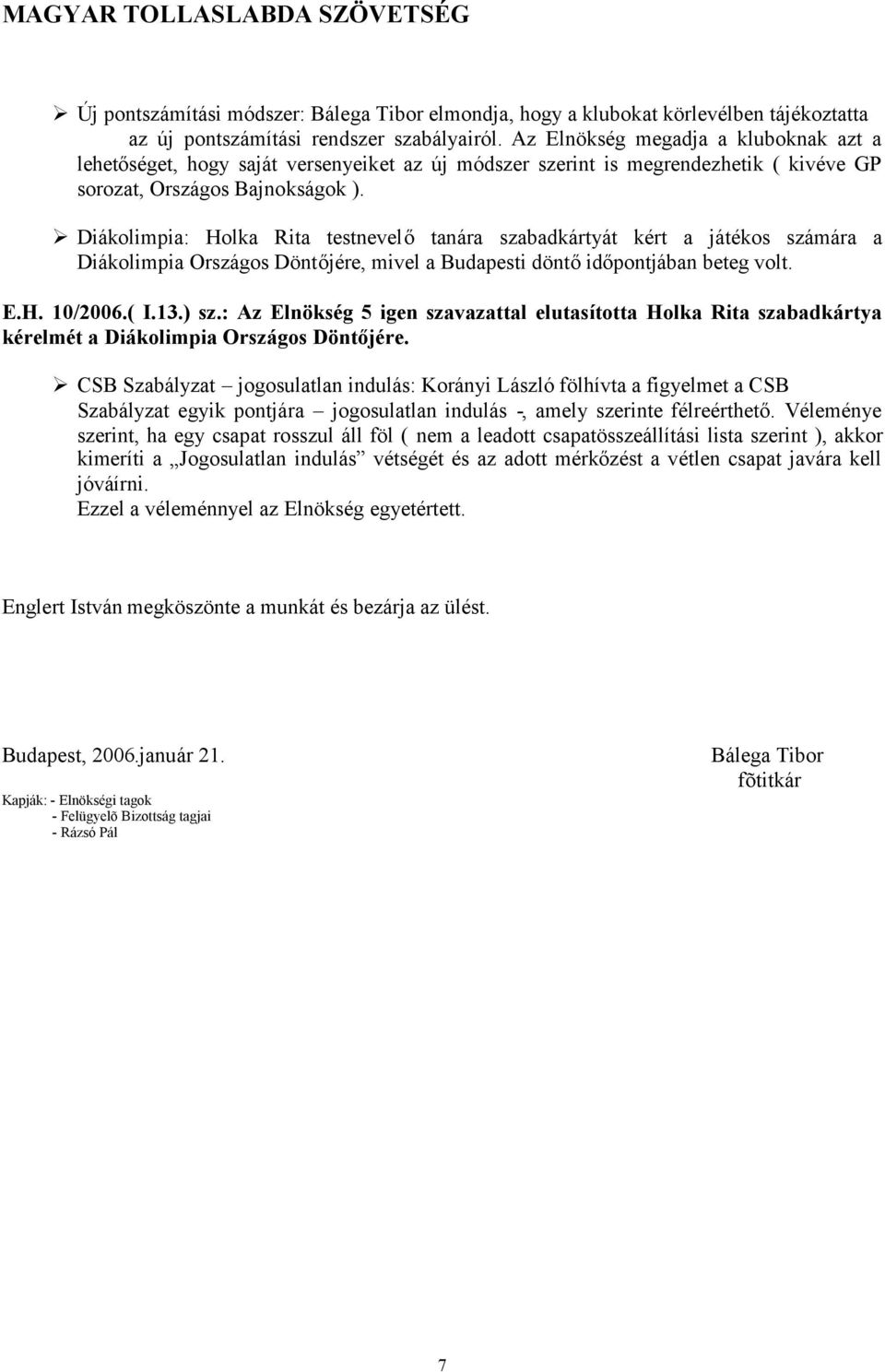 Diákolimpia: Holka Rita testnevelő tanára szabadkártyát kért a játékos számára a Diákolimpia Országos Döntőjére, mivel a Budapesti döntőidőpontjában beteg volt. E.H. 10/2006.( I.13.) sz.