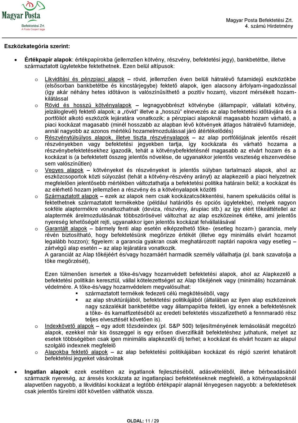 árflyam-ingadzással (így akár néhány hetes időtávn is valószínűsíthető a pzitív hzam), visznt mérsékelt hzamkilátással Rövid és hsszú kötvényalapk legnagybbrészt kötvénybe (állampapír, vállalati