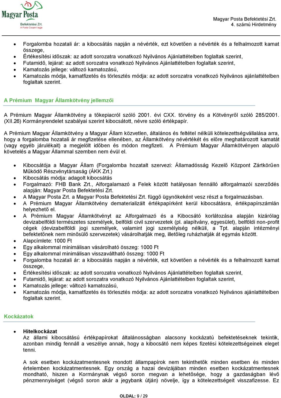 Nyilváns ajánlattételben fglaltak szerint. A Prémium Magyar Államkötvény jellemzői A Prémium Magyar Államkötvény a tőkepiacról szóló 2001. évi CXX. törvény és a Kötvényről szóló 285/2001. (XII.