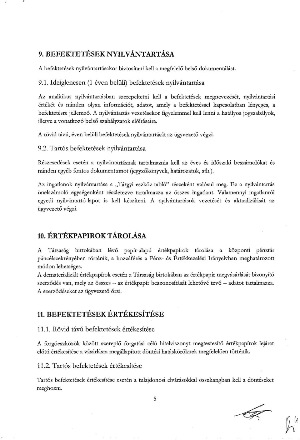 amely a befektetéssel kapcsolatban lényeges, a befektetésre jellemző. A nyilvántartás vezetésekor figyelemmel kell lenni a hatályos jogszabályok, illetve a vonatkozó belső szabályzatok előírásaira.