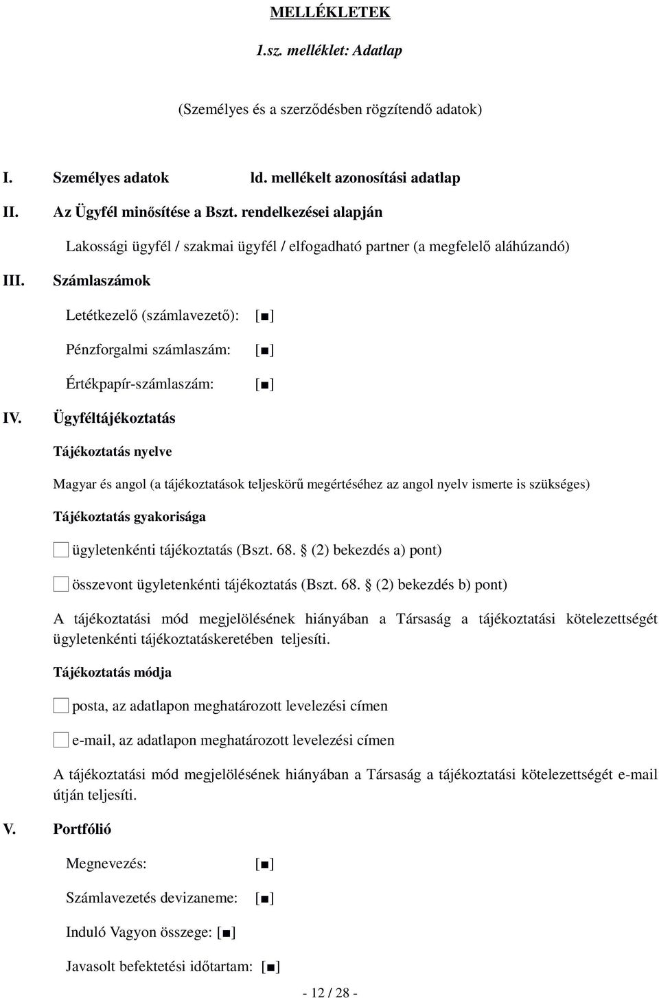 Ügyféltájékoztatás Tájékoztatás nyelve Magyar és angol (a tájékoztatások teljeskörű megértéséhez az angol nyelv ismerte is szükséges) Tájékoztatás gyakorisága ügyletenkénti tájékoztatás (Bszt. 68.