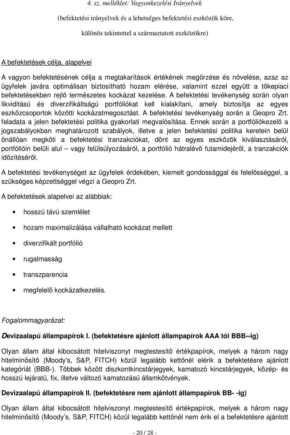 befektetésének célja a megtakarítások értékének megőrzése és növelése, azaz az ügyfelek javára optimálisan biztosítható hozam elérése, valamint ezzel együtt a tőkepiaci befektetésekben rejlő