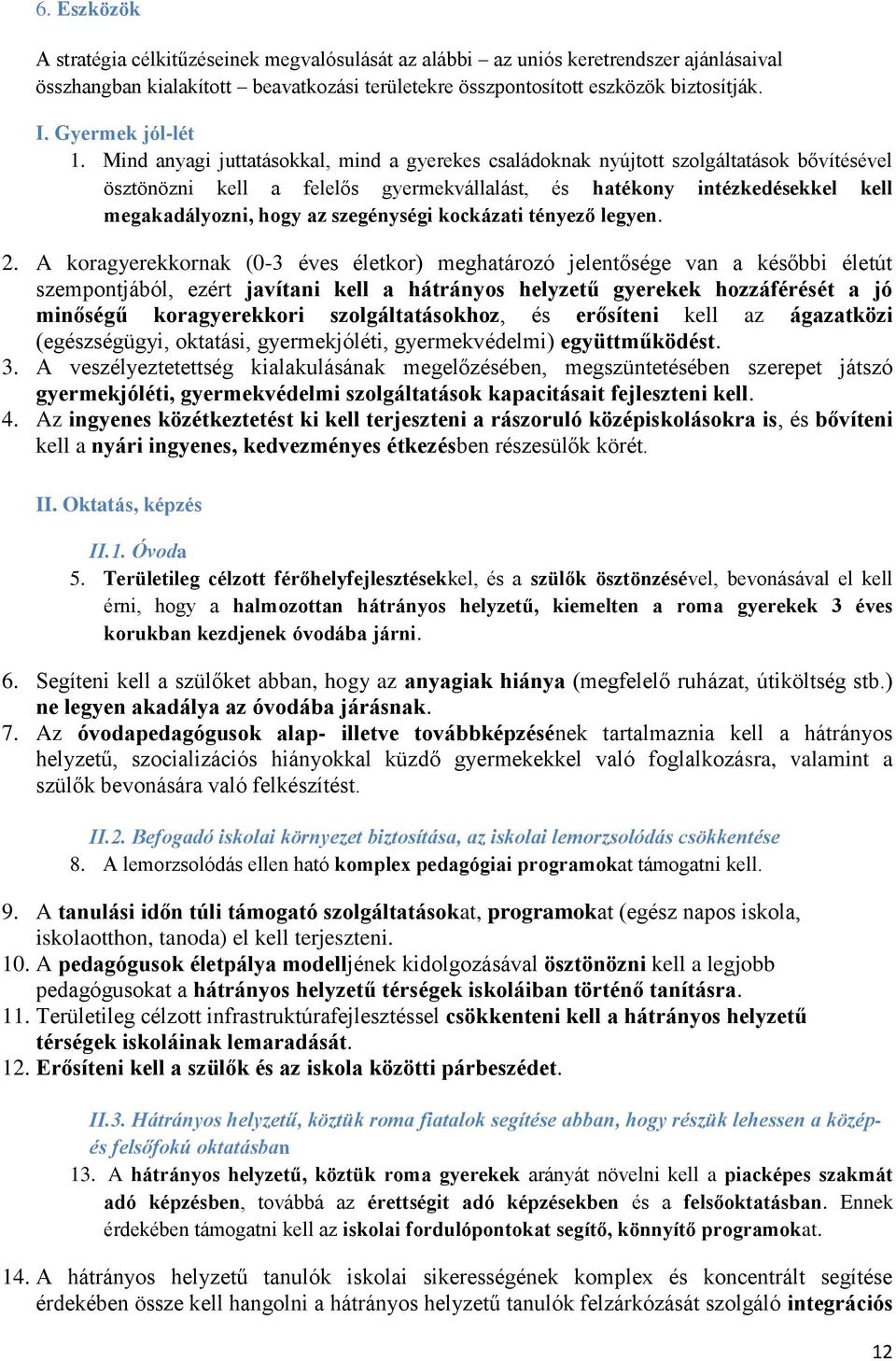 Mind anyagi juttatásokkal, mind a gyerekes családoknak nyújtott szolgáltatások bővítésével ösztönözni kell a felelős gyermekvállalást, és hatékony intézkedésekkel kell megakadályozni, hogy az