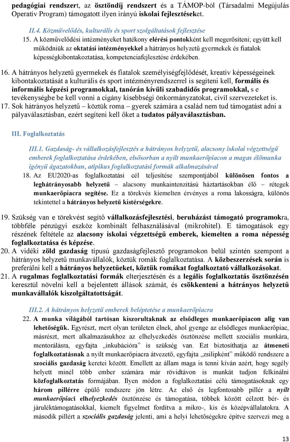 A közművelődési intézményeket hatékony elérési pontokként kell megerősíteni; együtt kell működniük az oktatási intézményekkel a hátrányos helyzetű gyermekek és fiatalok képességkibontakoztatása,