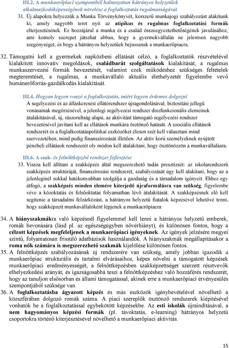 Ez hozzájárul a munka és a család összeegyeztethetőségének javulásához, ami komoly szerepet játszhat abban, hogy a gyermekvállalás ne jelentsen nagyobb szegénységet, és hogy a hátrányos helyzetűek