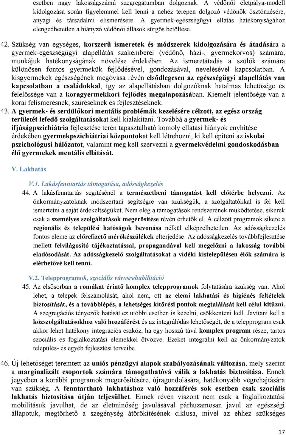 A gyermek-egészségügyi ellátás hatékonyságához elengedhetetlen a hiányzó védőnői állások sürgős betöltése. 42.