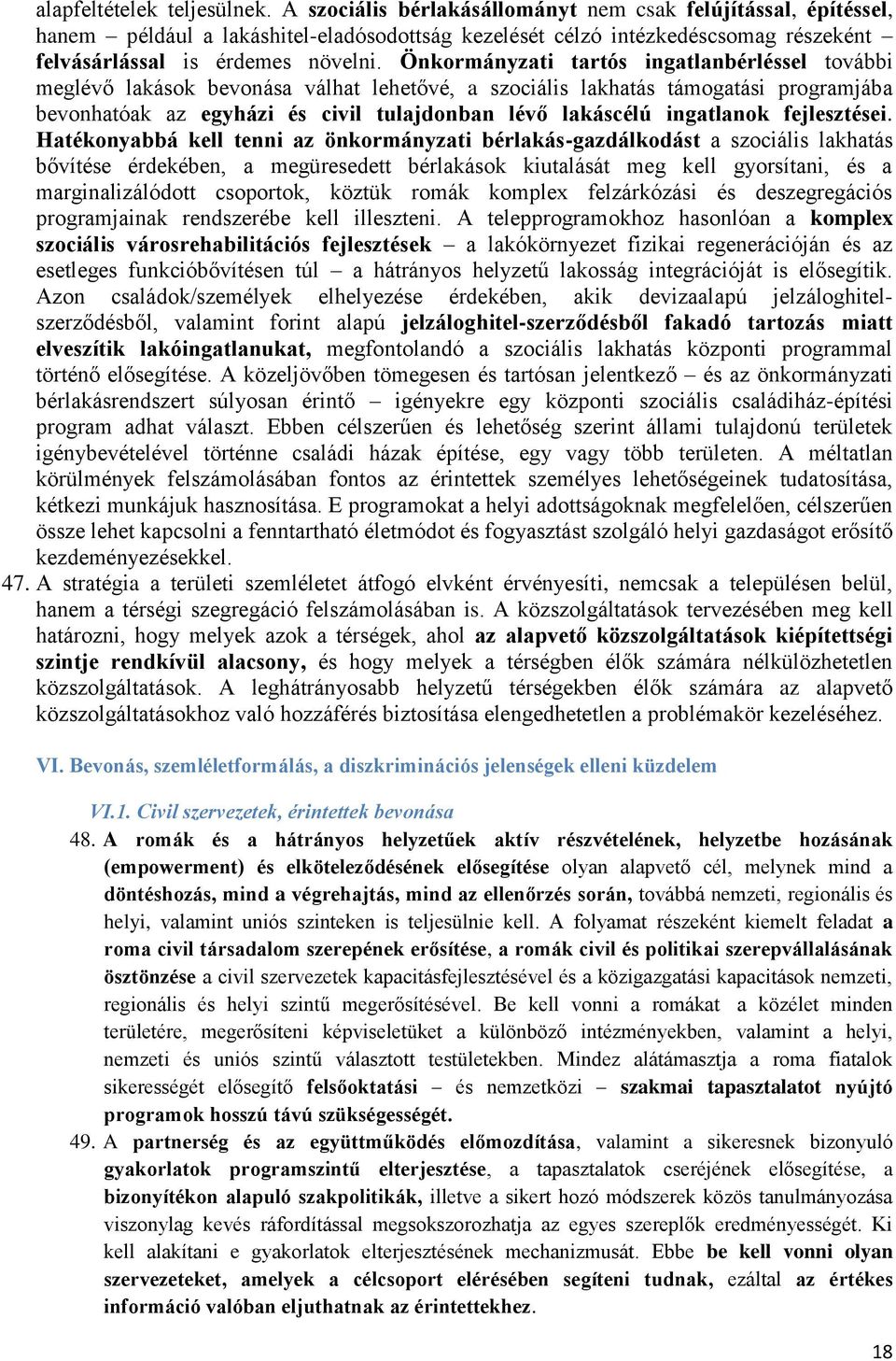 Önkormányzati tartós ingatlanbérléssel további meglévő lakások bevonása válhat lehetővé, a szociális lakhatás támogatási programjába bevonhatóak az egyházi és civil tulajdonban lévő lakáscélú