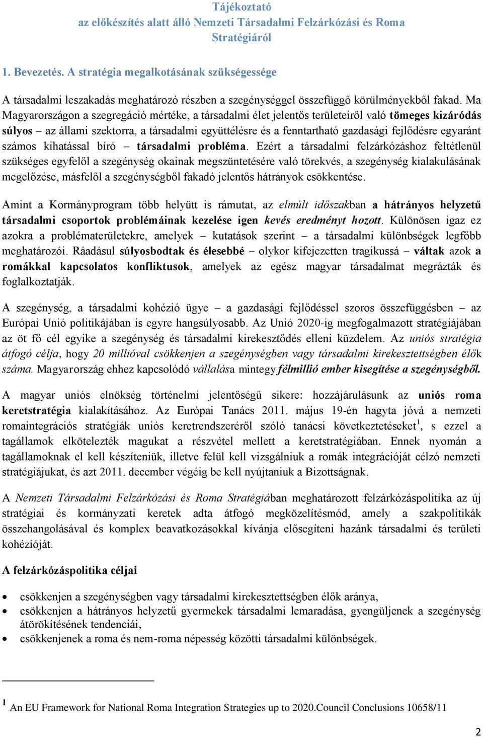 Ma Magyarországon a szegregáció mértéke, a társadalmi élet jelentős területeiről való tömeges kizáródás súlyos az állami szektorra, a társadalmi együttélésre és a fenntartható gazdasági fejlődésre