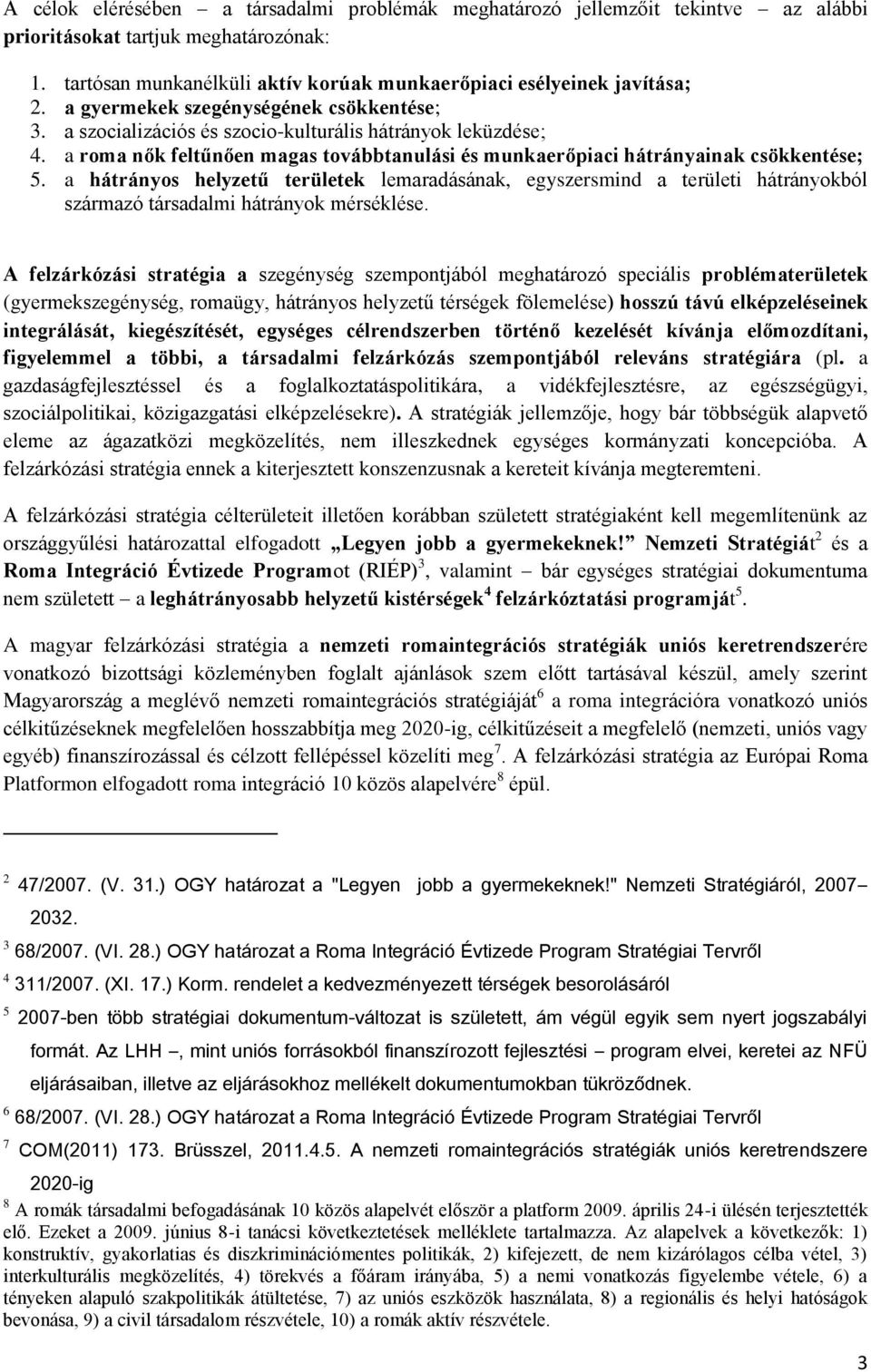 a hátrányos helyzetű területek lemaradásának, egyszersmind a területi hátrányokból származó társadalmi hátrányok mérséklése.