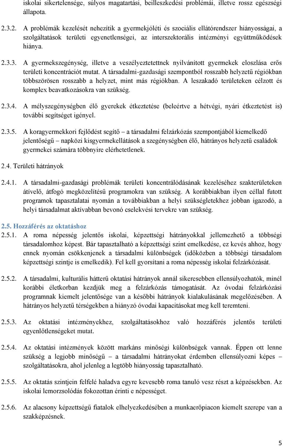 A társadalmi-gazdasági szempontból rosszabb helyzetű régiókban többszörösen rosszabb a helyzet, mint más régiókban. A leszakadó területeken célzott és komplex beavatkozásokra van szükség. 2.3.4.